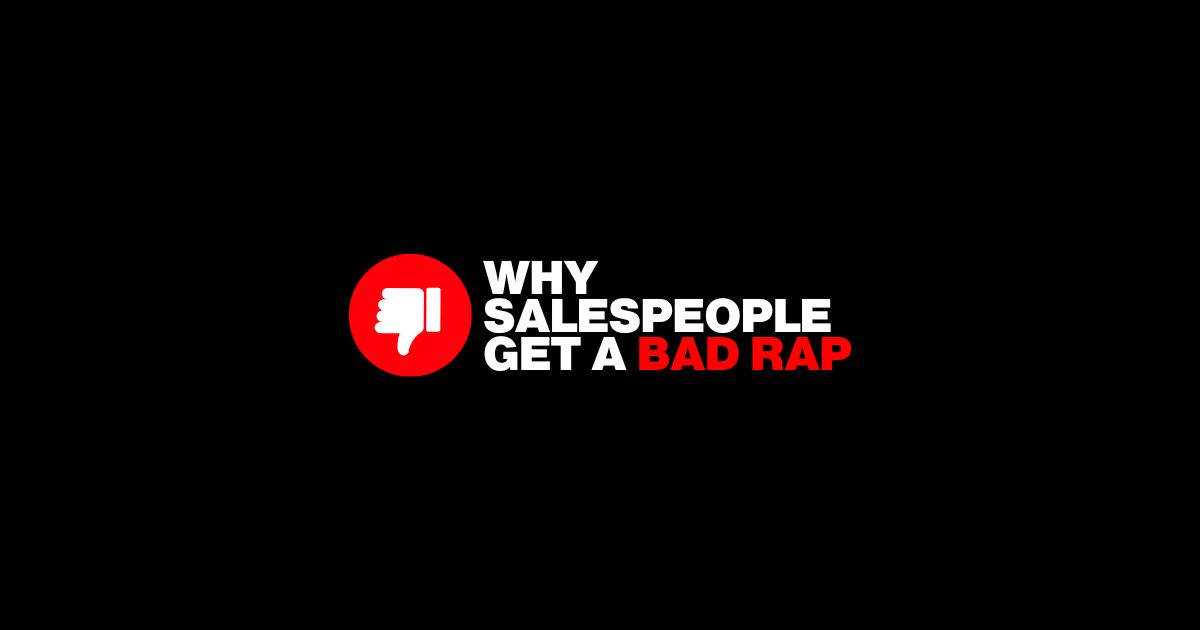 Why Salespeople Get a Bad Reputation